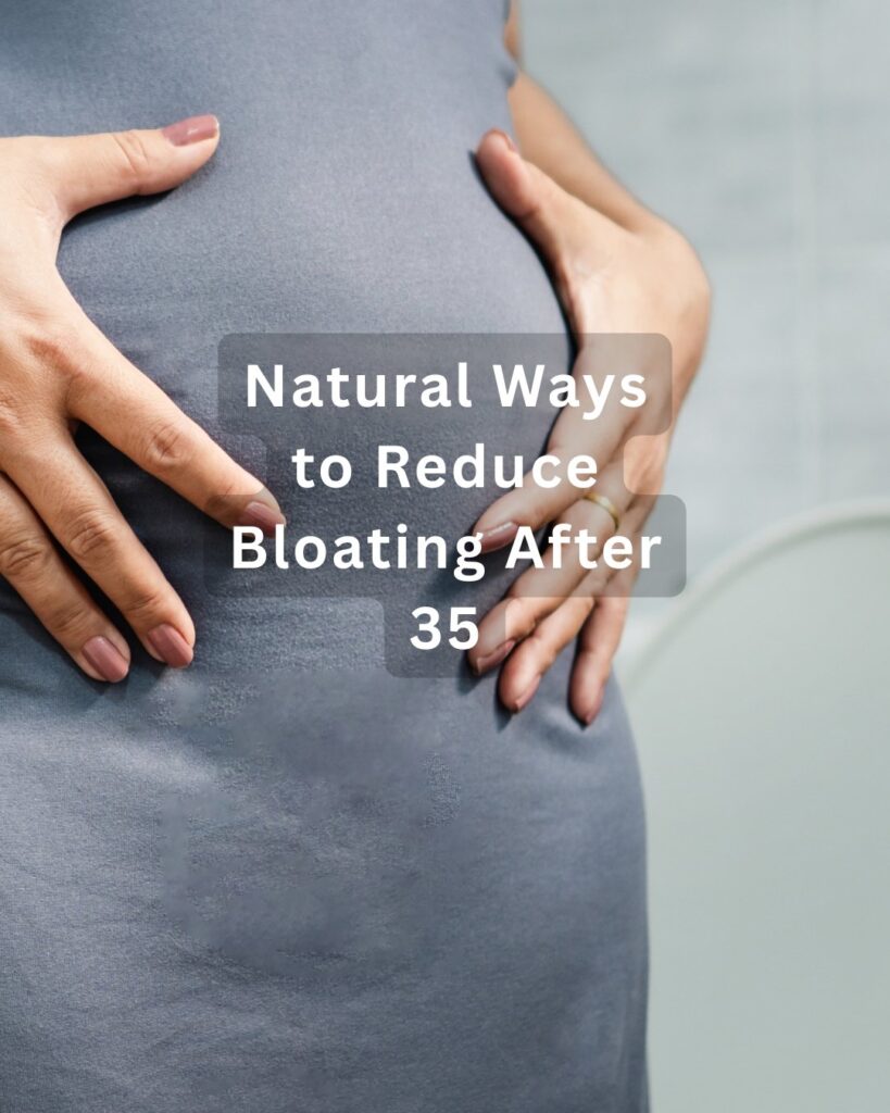How to Reduce Bloating Naturally After 35